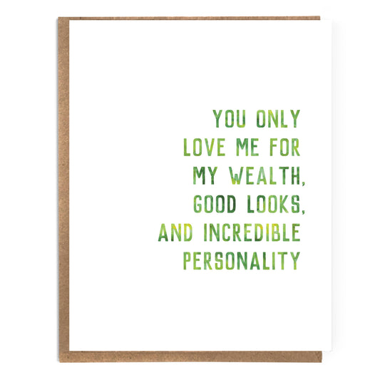 A Zillion Dollars - You Only Love Me for My Wealth, Good Looks, and Incredible Personality; Funny Satirical Inspirational Text Card; Sarcastic Card; Edgy Humor