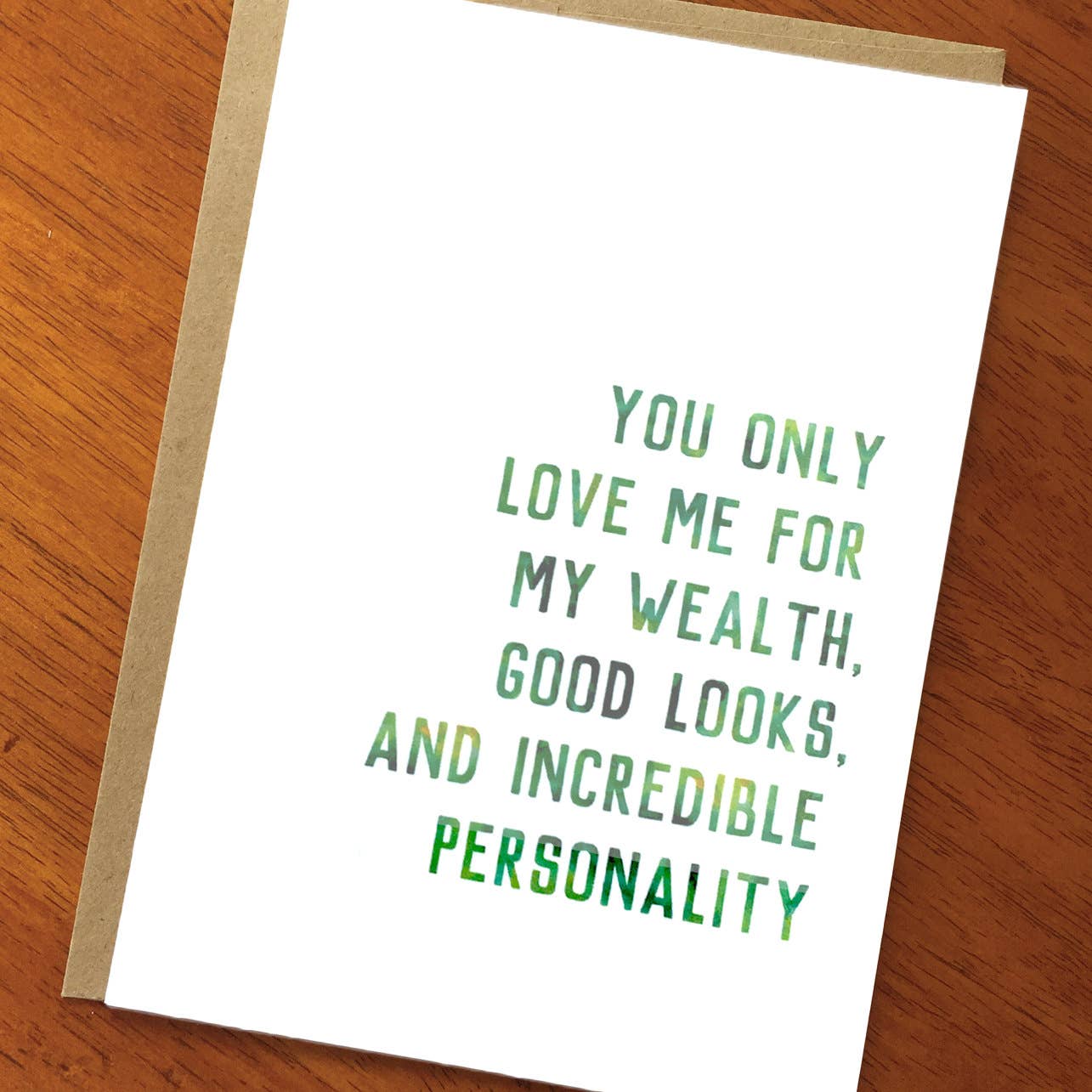 A Zillion Dollars - You Only Love Me for My Wealth, Good Looks, and Incredible Personality; Funny Satirical Inspirational Text Card; Sarcastic Card; Edgy Humor