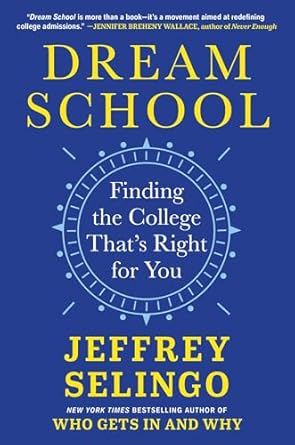 Dream School - Finding the College That's Right for You,  Who Gets In and Why - Jeffrey Selingo