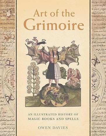 Art of the Grimoire: An Illustrated History of Magic Books and Spells Hardcover