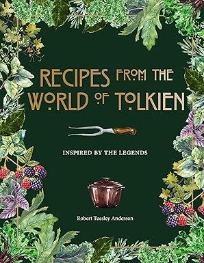 Recipes from The World of Tolkien, Inspired by The Legends - Robert Tuesley Anderson