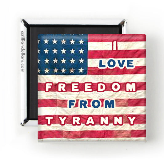 A Zillion Dollars - I Love Freedom From Tyranny Magnet; Anti-Trump Magnet; Flag