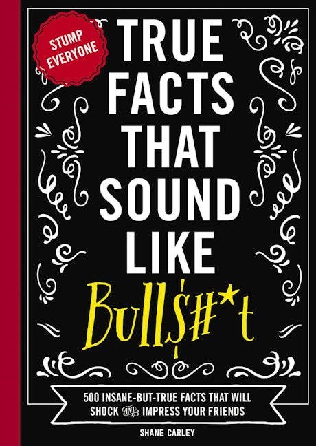 True Facts That Sound Like Bull$#*T
