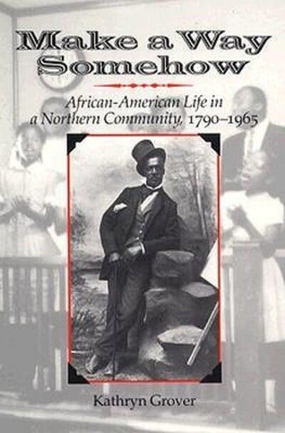 Make a Way Somehow, African-American Life in a Northern Community, 1790-1965