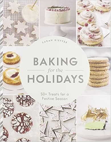 Baking for the Holidays: 50+ Treats for a Festive Season by Sarah Kieffer