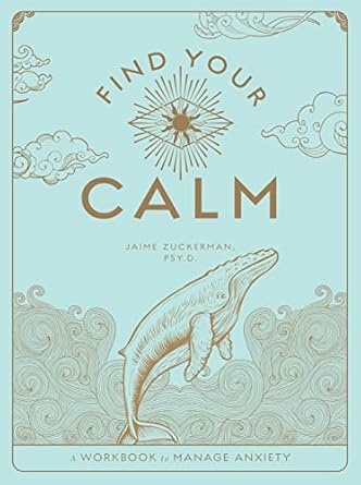 Find Your Calm: A Workbook to Manage Anxiety by Jaime Zuckerman, PSY.D.