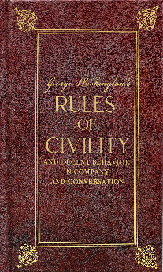 George Washington's Rules of Civility and Decent Behavior in Company and Conversation