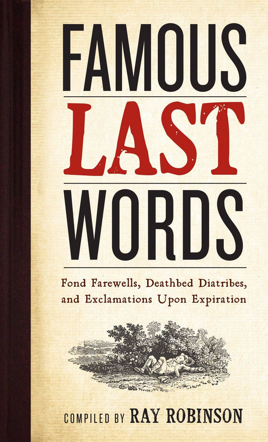 Famous Last Words and Deathbed Exclamations: Hardcover