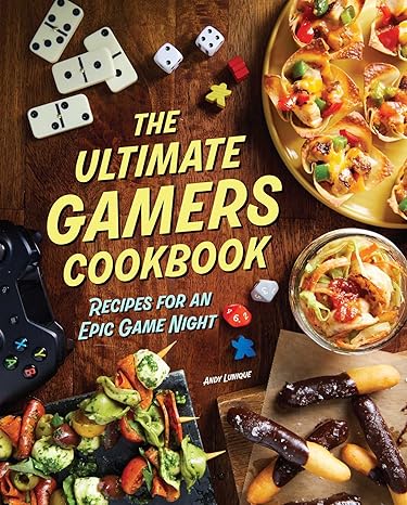 The Ultimate Gamers Cookbook: Recipes for an Epic Night by Andy Lunique