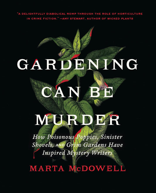 Gardening Can Be Murder: How Poisonous Poppies, Sinister Shovels, and Grim Gardens Have Inspired Mystery Writers