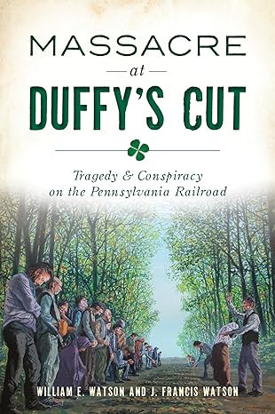 Massacre at Duffy's Cut: Tragedy & Conspiracy on the Pennsylvania Railroad by Wiliam E. Watson and Francis Watson