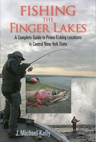 FISHING THE FINGER LAKES: A Complete Guide to Prime Fishing in Central New York State