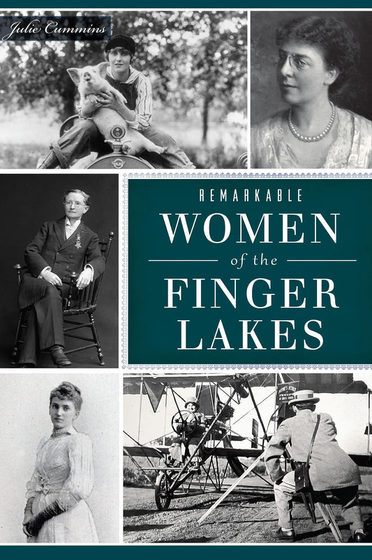 Remarkable Women of the Finger Lakes by Julie Cummins