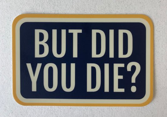 But Did You Die Sticker