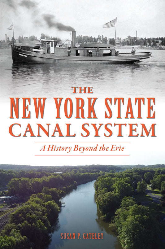The New York State Canal System - A History Beyond the Erie by Susan P. Gateley