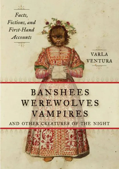 Banshees, Werewolves, Vampires, and Other Creatures of the Night Facts, Fictions, and First-Hand Accounts