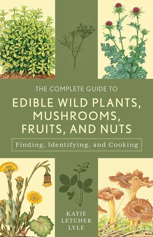Complete Guide to Edible Wild Plants, Mushrooms, Fruits, and Nuts by Katie Letcher Lyle