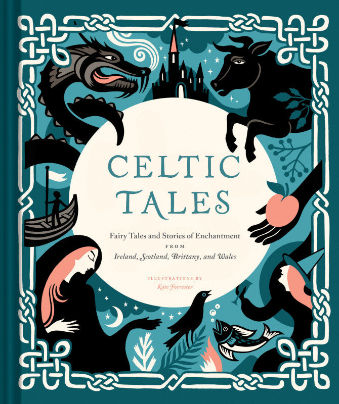 Celtic Tales Fairy Tales and Stories of Enchantment from Ireland, Scotland, Brittany, and Wales by Kate Forrester