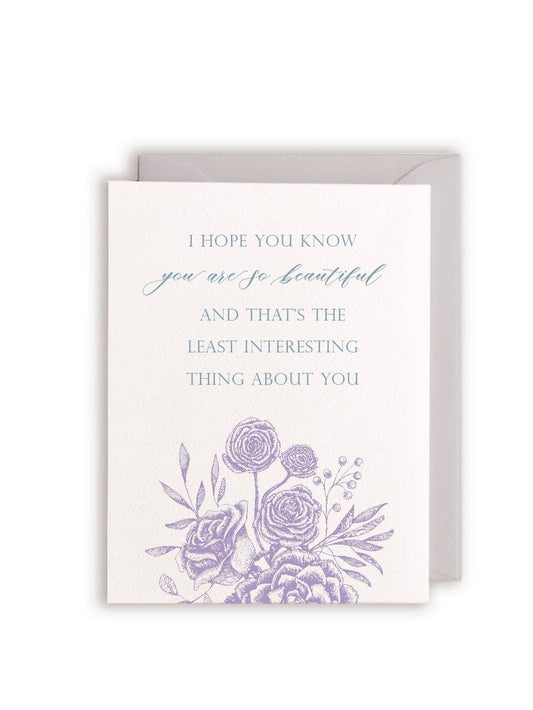 I Hope You Know You Are So Beautiful And That's The Least Interesting Thing About You Letterpress Greeting Card - Rust Belt Love Paperie