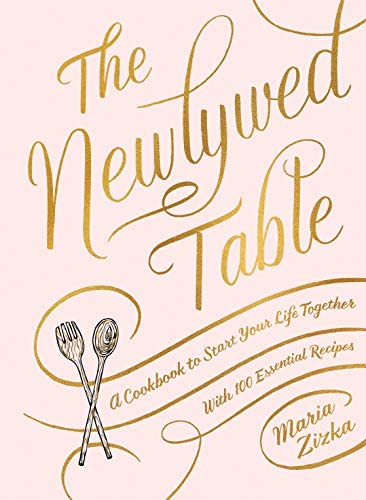 The Newlywed Table: A Cookbook to Start Your Life Together by Maria Zizka