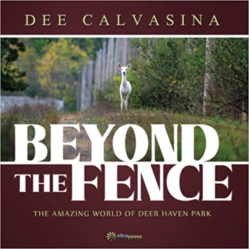 Beyond the Fence: The Amazing World of Deer Haven Park by Dee Calvasina