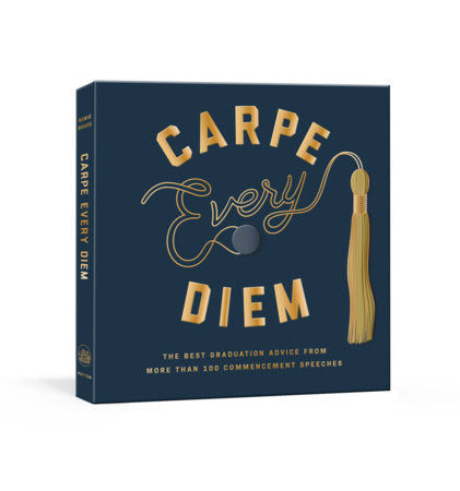 Carpe Every Diem, The Best Graduation Advice From More Than 100 Commencement Speeches