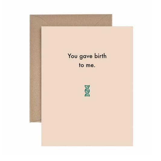 Deadpan - Mother's day: You gave birth to me.