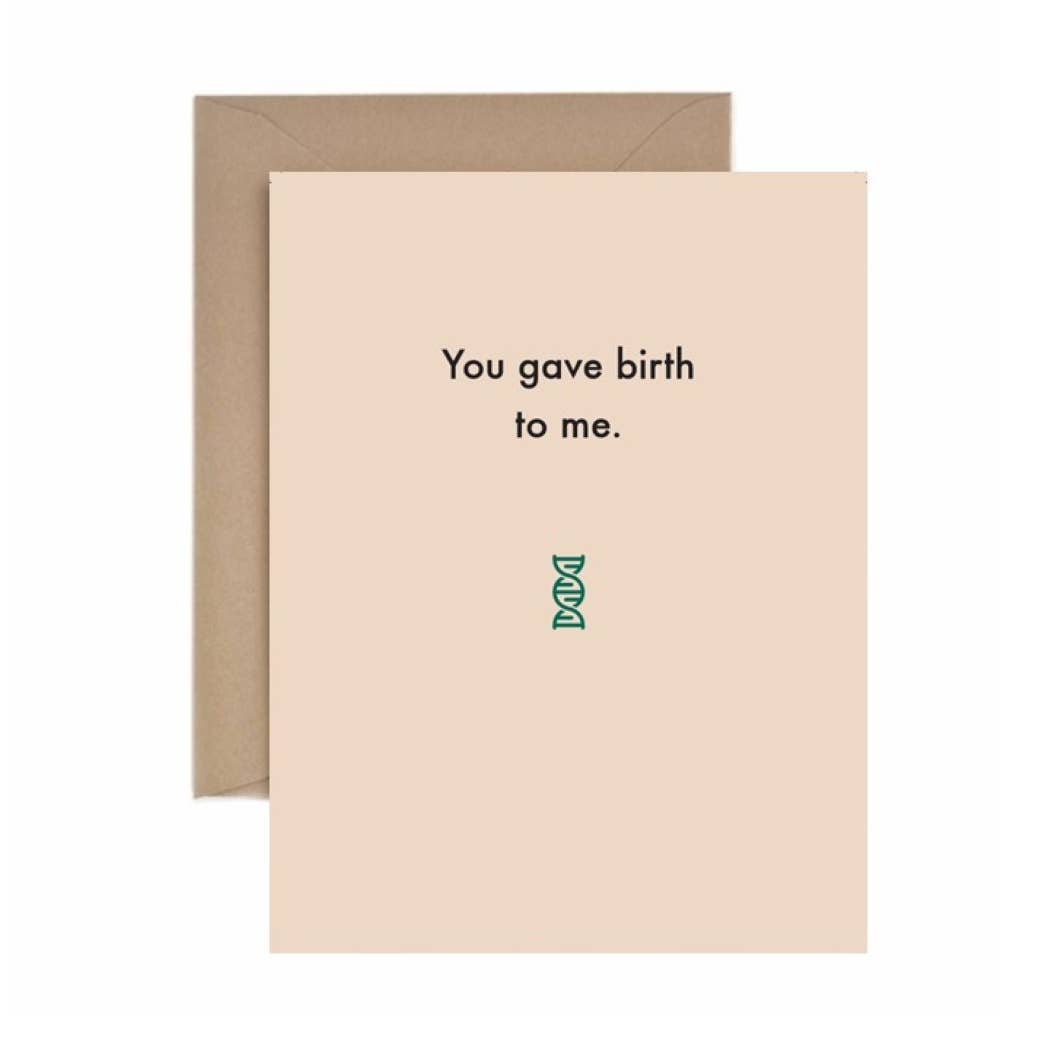 Deadpan - Mother's day: You gave birth to me.