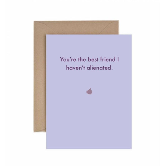 Deadpan - Friendship: You're the best friend I haven't alienated.