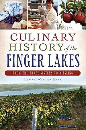 Culinary History of the Finger Lakes, From Three Sisters to Riesling by Laura Winter Falk