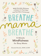 Breathe, Mama, Breathe: 5-Minute Mindfulness for Busy Moms by Shonda Moralis