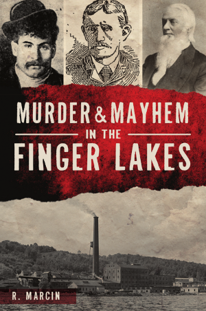 Murder and Mayhem in the Finger Lakes by R. Marcin